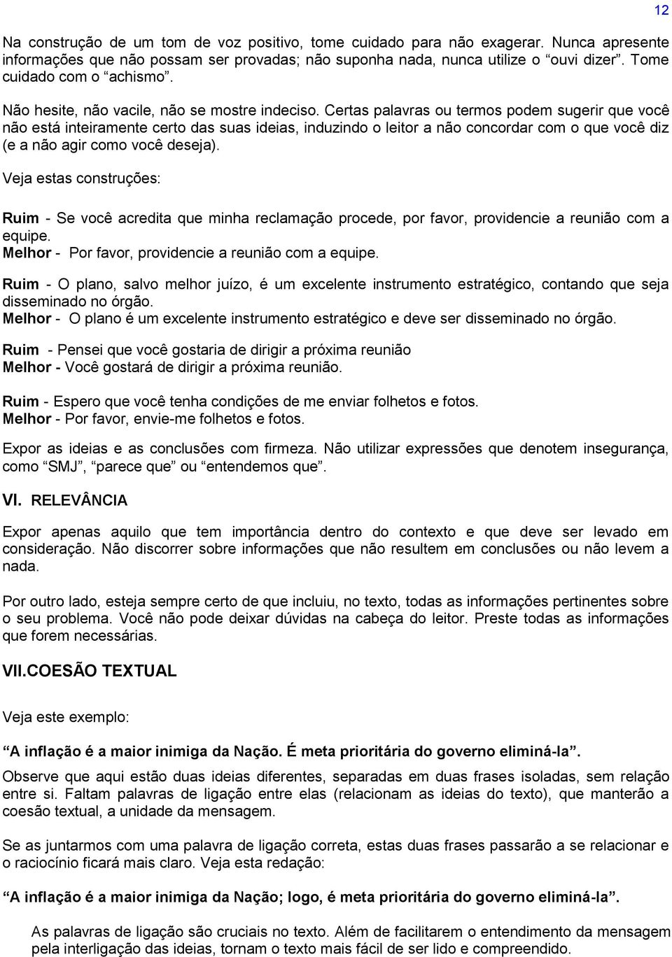 Certas palavras ou termos podem sugerir que você não está inteiramente certo das suas ideias, induzindo o leitor a não concordar com o que você diz (e a não agir como você deseja).