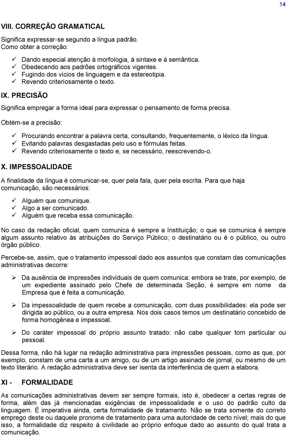 PRECISÃO Significa empregar a forma ideal para expressar o pensamento de forma precisa. Obtém-se a precisão: Procurando encontrar a palavra certa, consultando, frequentemente, o léxico da língua.