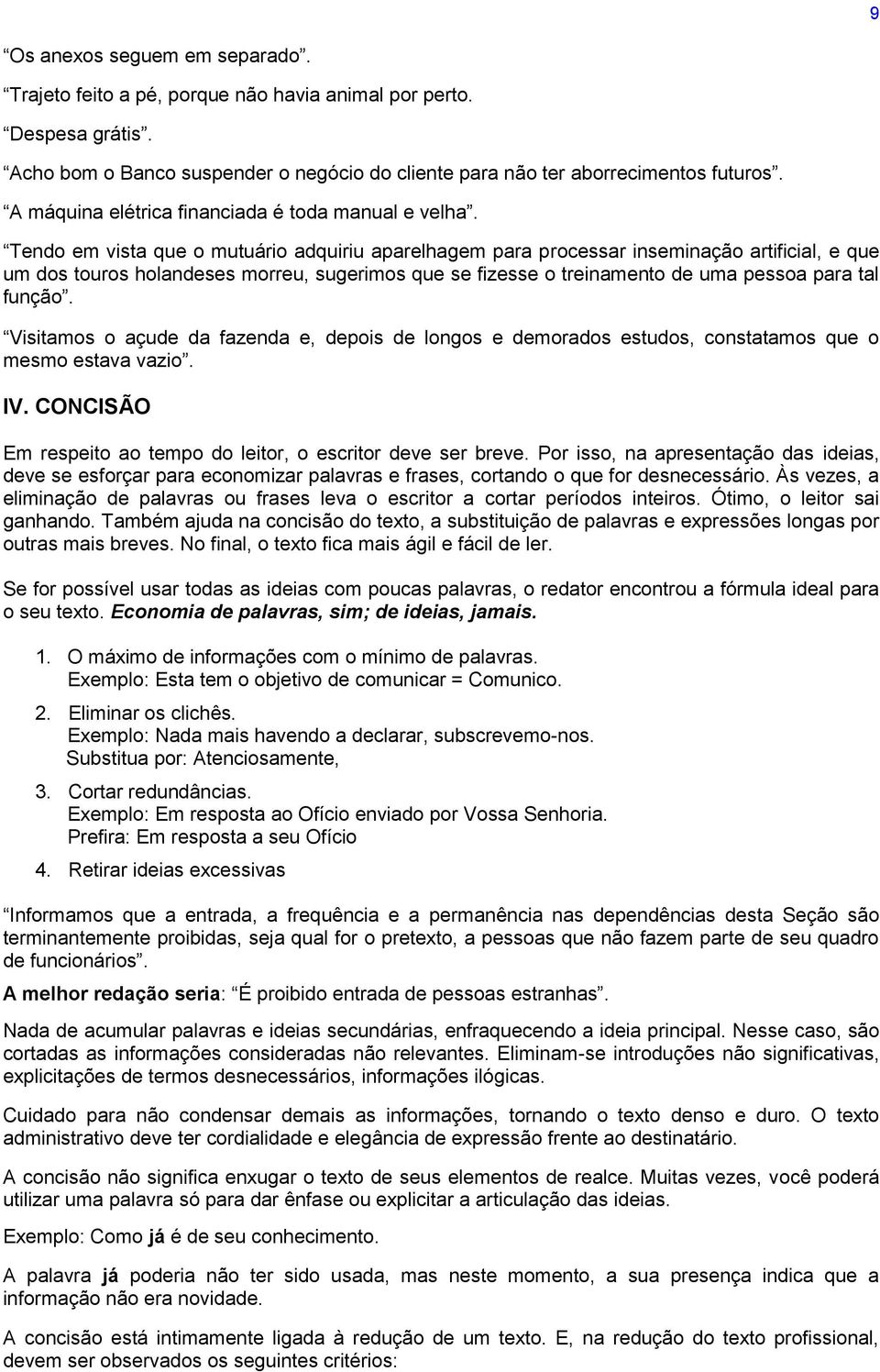 Tendo em vista que o mutuário adquiriu aparelhagem para processar inseminação artificial, e que um dos touros holandeses morreu, sugerimos que se fizesse o treinamento de uma pessoa para tal função.