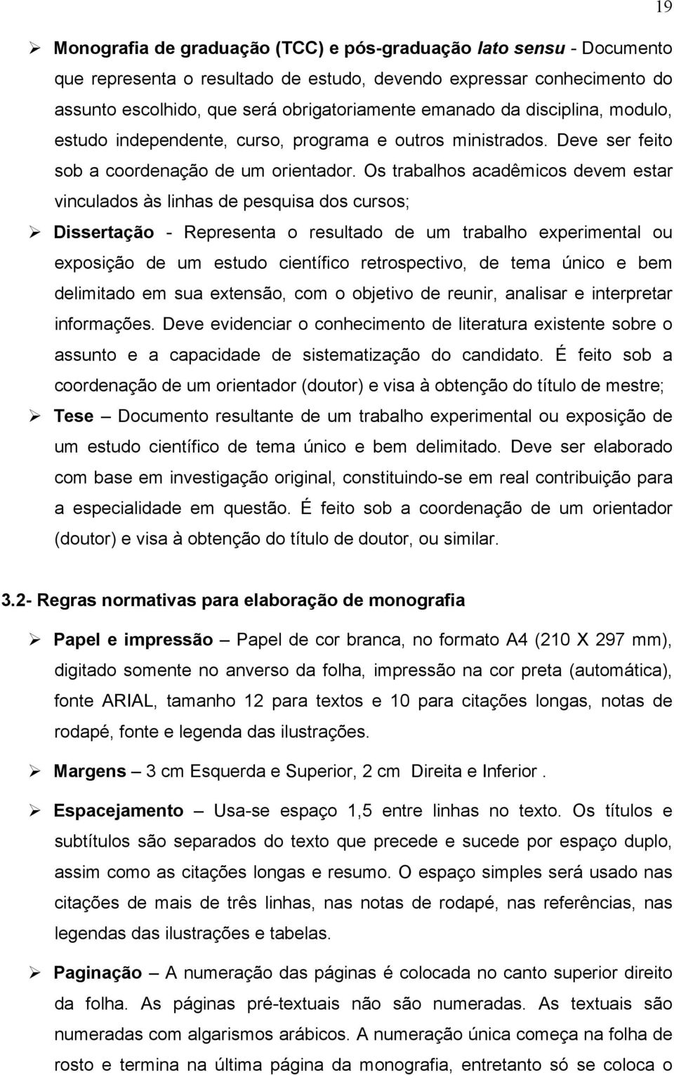 Os trabalhos acadêmicos devem estar vinculados às linhas de pesquisa dos cursos; Dissertação - Representa o resultado de um trabalho experimental ou exposição de um estudo científico retrospectivo,