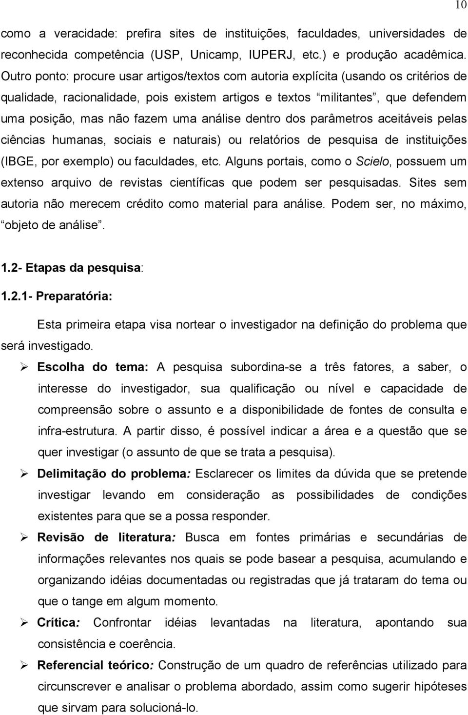 análise dentro dos parâmetros aceitáveis pelas ciências humanas, sociais e naturais) ou relatórios de pesquisa de instituições (IBGE, por exemplo) ou faculdades, etc.