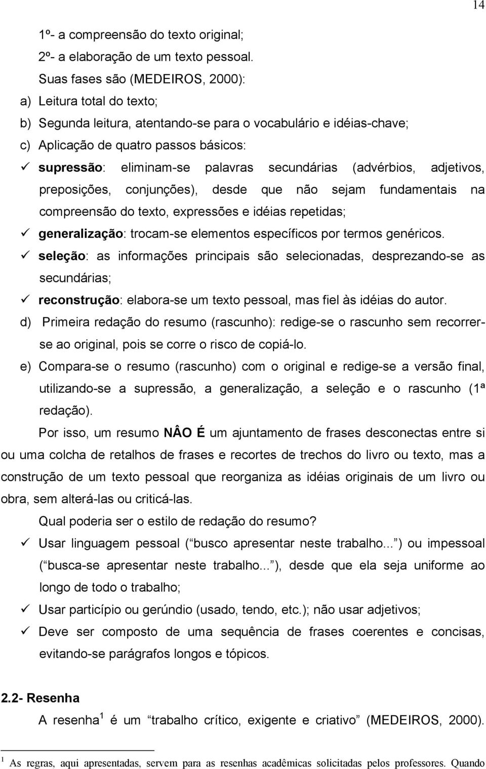 secundárias (advérbios, adjetivos, preposições, conjunções), desde que não sejam fundamentais na compreensão do texto, expressões e idéias repetidas; generalização: trocam-se elementos específicos