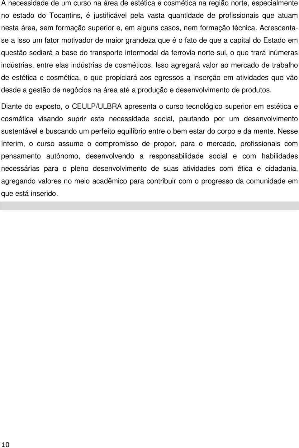 Acrescentase a isso um fator motivador de maior grandeza que é o fato de que a capital do Estado em questão sediará a base do transporte intermodal da ferrovia norte-sul, o que trará inúmeras