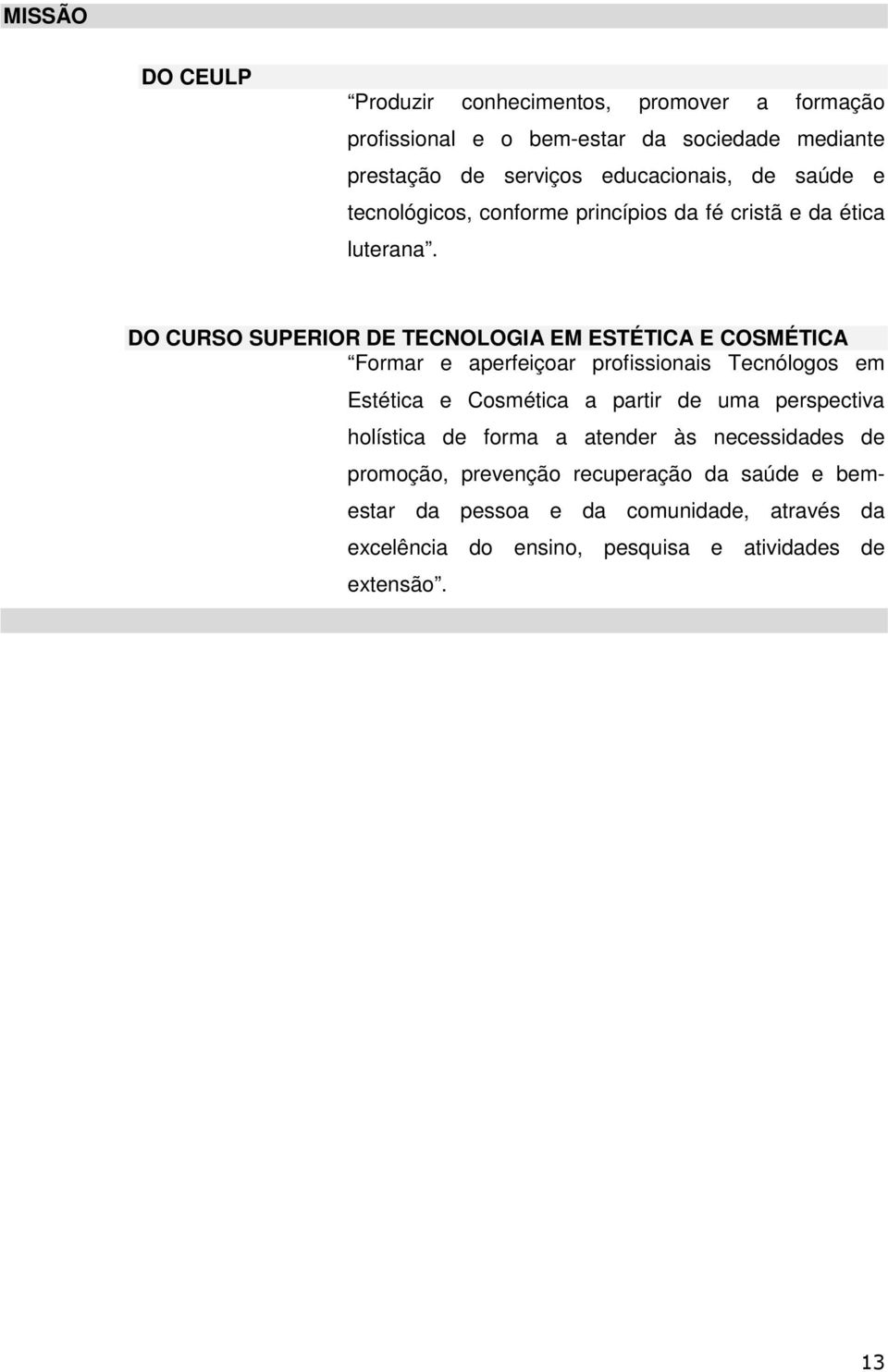 DO CURSO SUPERIOR DE TECNOLOGIA EM ESTÉTICA E COSMÉTICA Formar e aperfeiçoar profissionais Tecnólogos em Estética e Cosmética a partir de uma