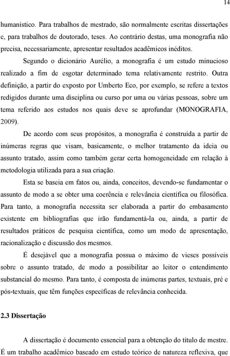 Segundo o dicionário Aurélio, a monografia é um estudo minucioso realizado a fim de esgotar determinado tema relativamente restrito.