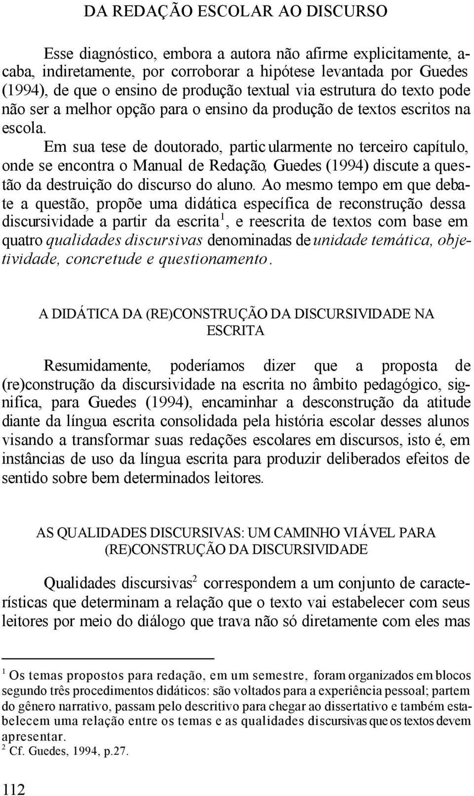 Em sua tese de doutorado, particularmente no terceiro capítulo, onde se encontra o Manual de Redação, Guedes (1994) discute a questão da destruição do discurso do aluno.