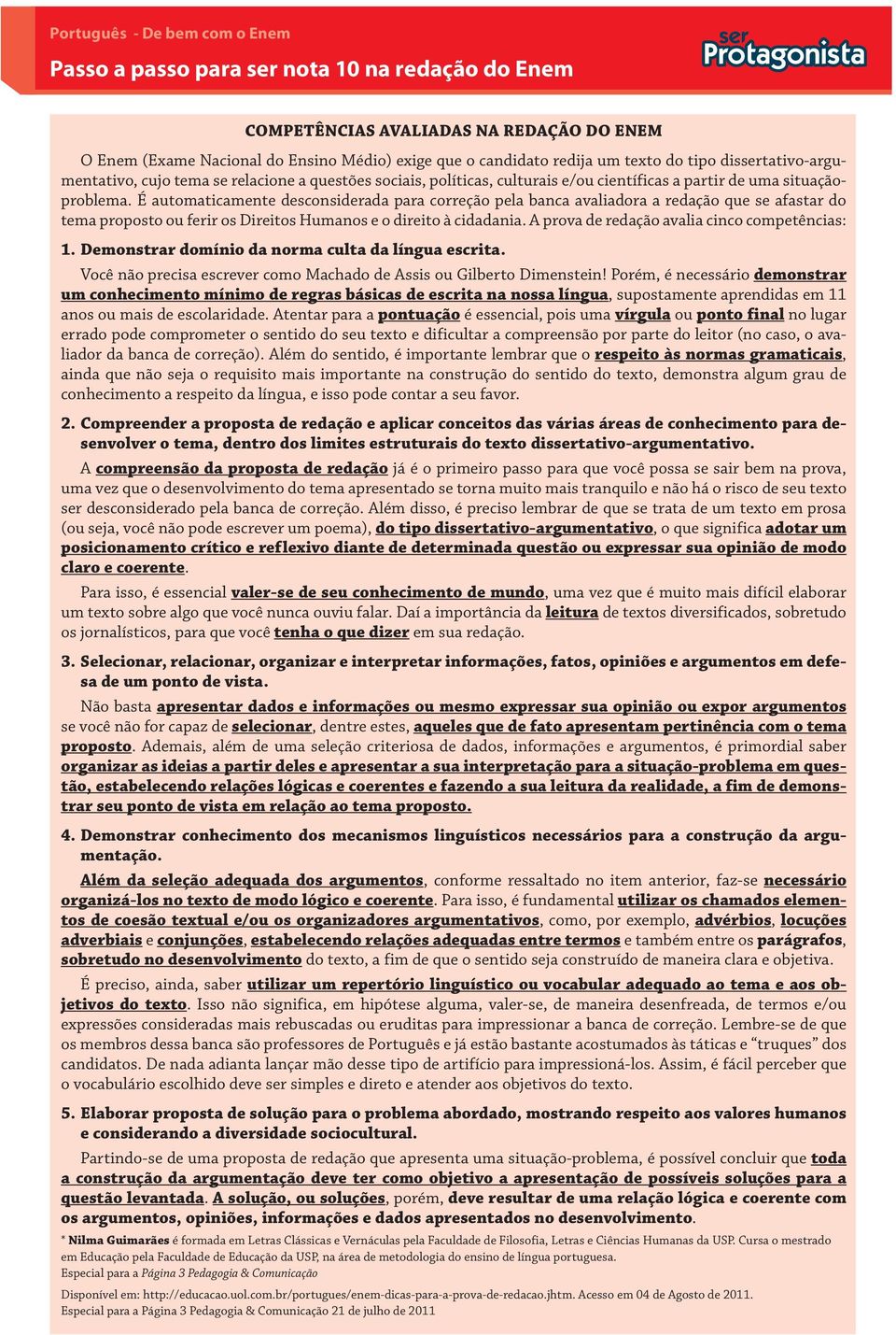 É automaticamente desconsiderada para correção pela banca avaliadora a redação que se afastar do tema proposto ou ferir os Direitos Humanos e o direito à cidadania.