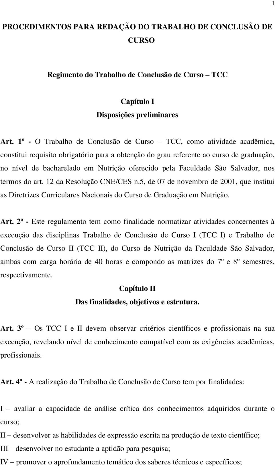 oferecido pela Faculdade São Salvador, nos termos do art. 12 da Resolução CNE/CES n.5, de 07 de novembro de 2001, que institui as Diretrizes Curriculares Nacionais do Curso de Graduação em Nutrição.