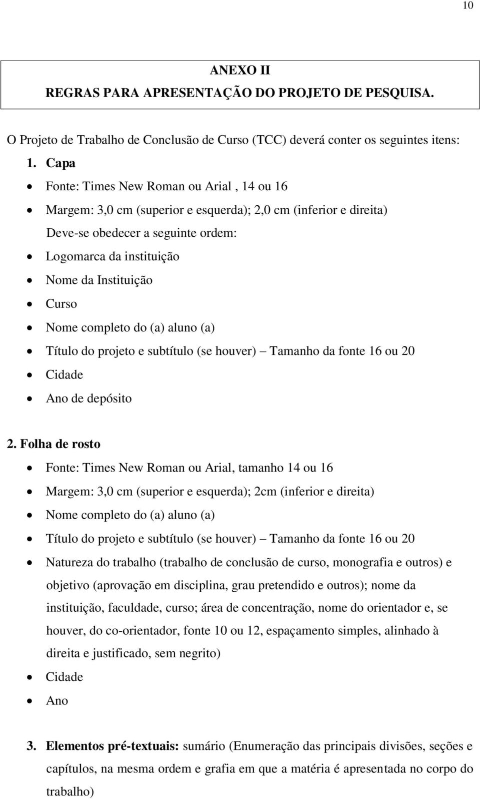 Nome completo do (a) aluno (a) Título do projeto e subtítulo (se houver) Tamanho da fonte 16 ou 20 Cidade Ano de depósito 2.