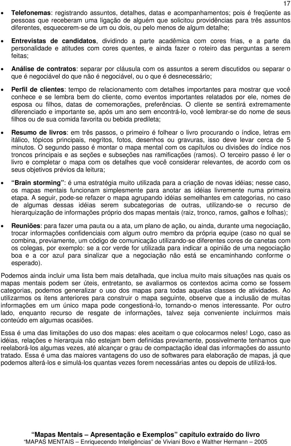 fazer o roteiro das perguntas a serem feitas; Análise de contratos: separar por cláusula com os assuntos a serem discutidos ou separar o que é negociável do que não é negociável, ou o que é