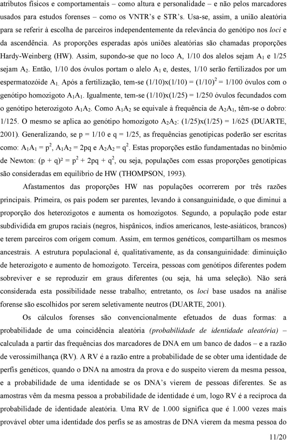 As proporções esperadas após uniões aleatórias são chamadas proporções Hardy-Weinberg (HW). Assim, supondo-se que no loco A, 1/10 dos alelos sejam A 1 e 1/25 sejam A 2.