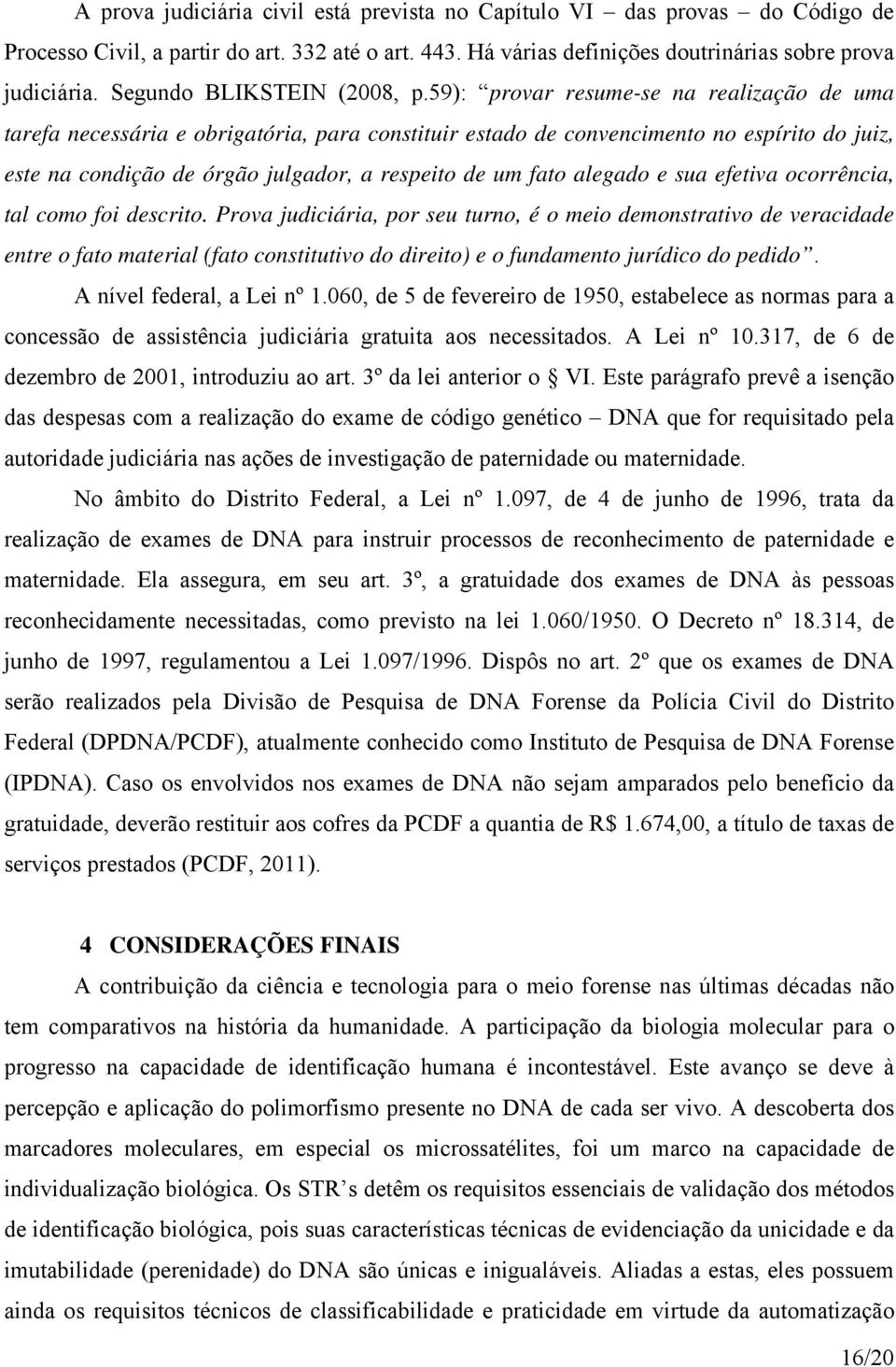 59): provar resume-se na realização de uma tarefa necessária e obrigatória, para constituir estado de convencimento no espírito do juiz, este na condição de órgão julgador, a respeito de um fato