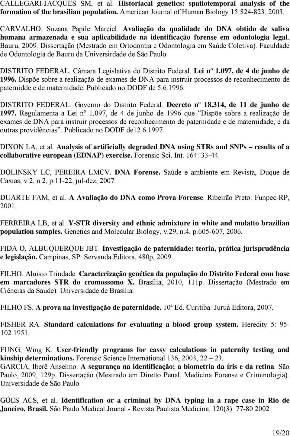 Dissertação (Mestrado em Ortodontia e Odontologia em Saúde Coletiva). Faculdade de Odontologia de Bauru da Universirdade de São Paulo. DISTRITO FEDERAL. Câmara Legislativa do Distrito Federal.