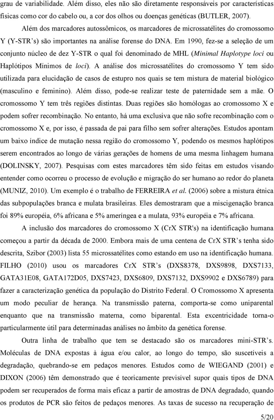 Em 1990, fez-se a seleção de um conjunto núcleo de dez Y-STR o qual foi denominado de MHL (Minimal Haplotype loci ou Haplótipos Mínimos de loci).