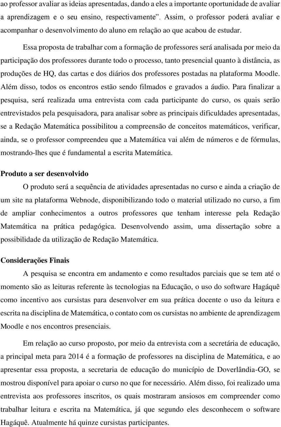 Essa proposta de trabalhar com a formação de professores será analisada por meio da participação dos professores durante todo o processo, tanto presencial quanto à distância, as produções de HQ, das