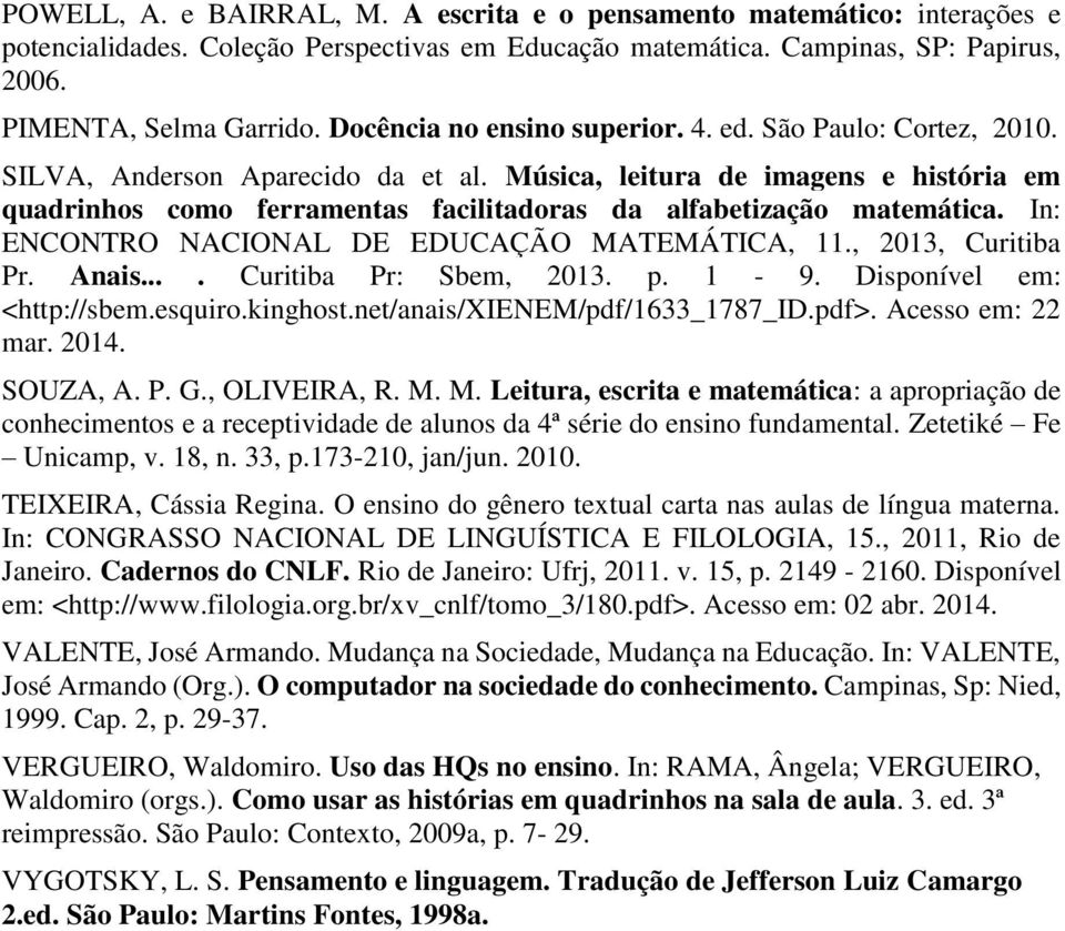 Música, leitura de imagens e história em quadrinhos como ferramentas facilitadoras da alfabetização matemática. In: ENCONTRO NACIONAL DE EDUCAÇÃO MATEMÁTICA, 11., 2013, Curitiba Pr. Anais.