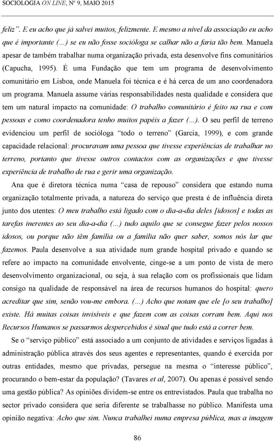 Manuela apesar de também trabalhar numa organização privada, esta desenvolve fins comunitários (Capucha, 1995).