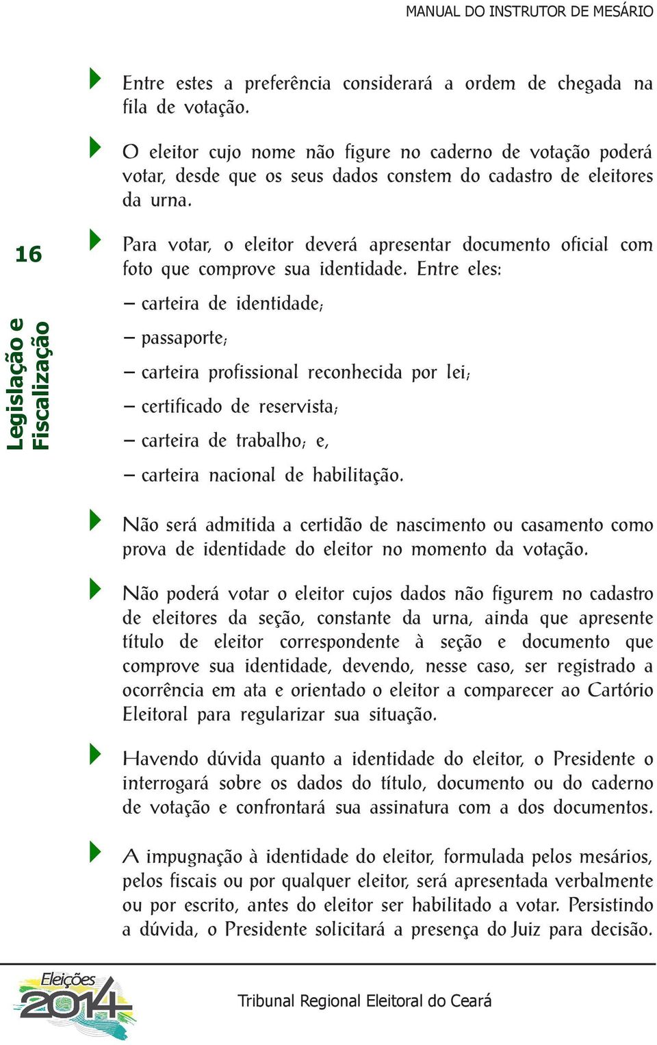 Para votar, o eleitor deverá apresentar documento oficial com foto que comprove sua identidade.