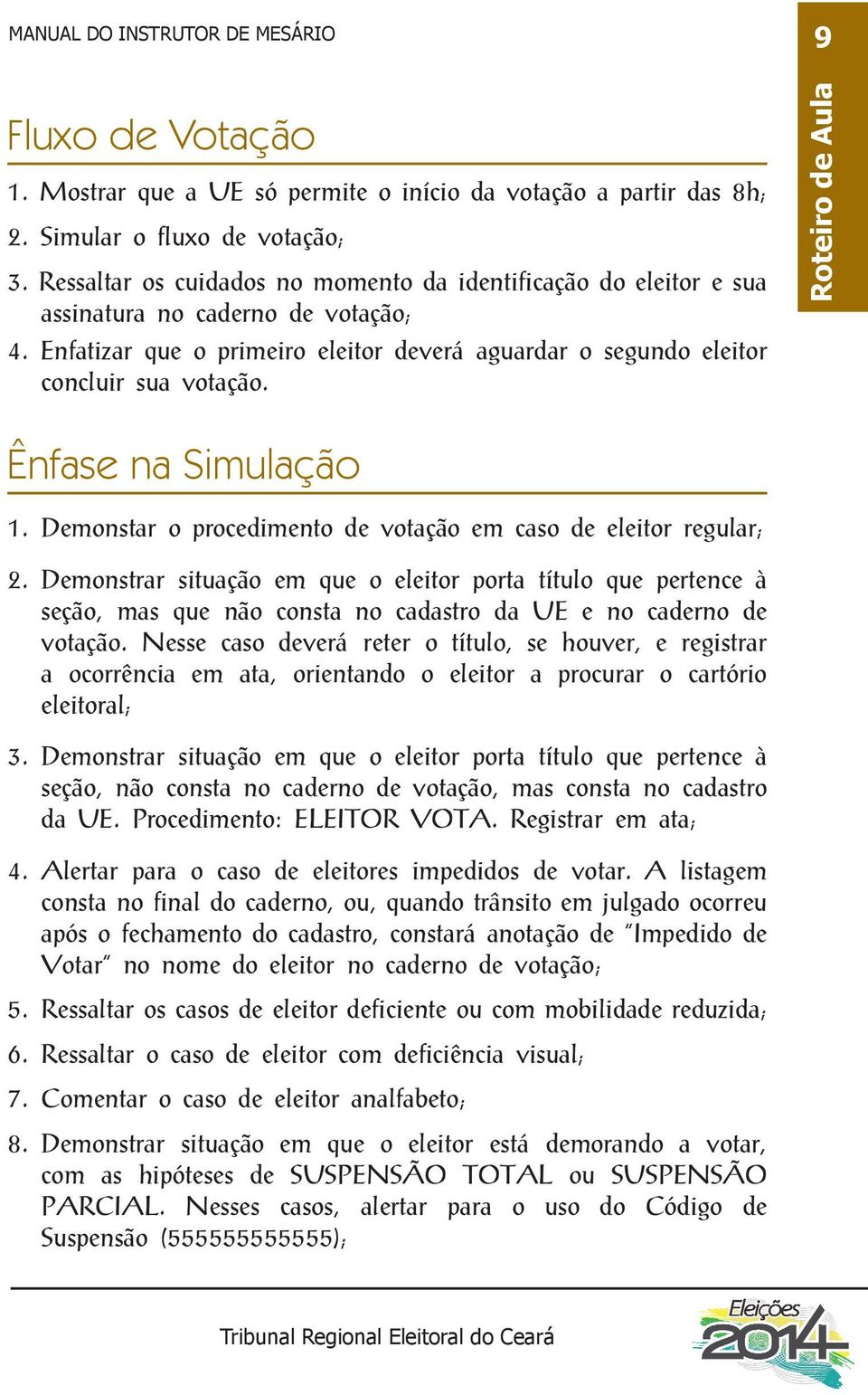 Roteiro de Aula Ênfase na Simulação 1. Demonstar o procedimento de votação em caso de eleitor regular; 2.