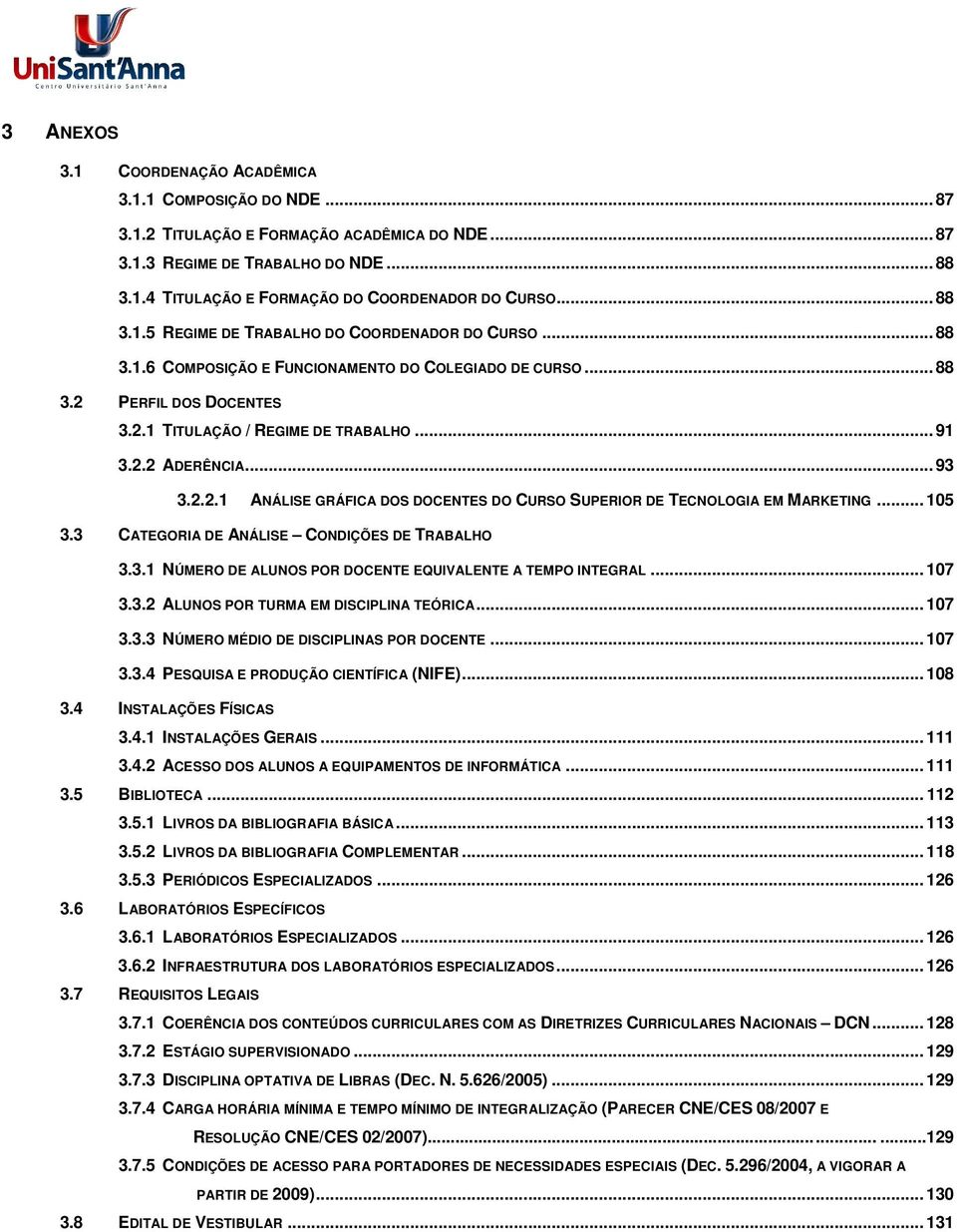 .. 93 3.2.2.1 ANÁLISE GRÁFICA DOS DOCENTES DO CURSO SUPERIOR DE TECNOLOGIA EM MARKETING... 105 3.3 CATEGORIA DE ANÁLISE CONDIÇÕES DE TRABALHO 3.3.1 NÚMERO DE ALUNOS POR DOCENTE EQUIVALENTE A TEMPO INTEGRAL.