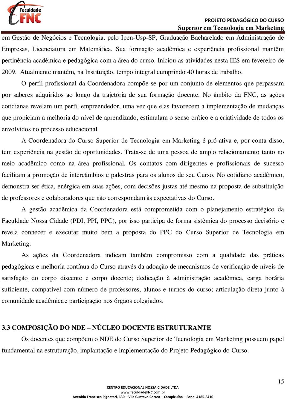 Atualmente mantém, na Instituição, tempo integral cumprindo 40 horas de trabalho.