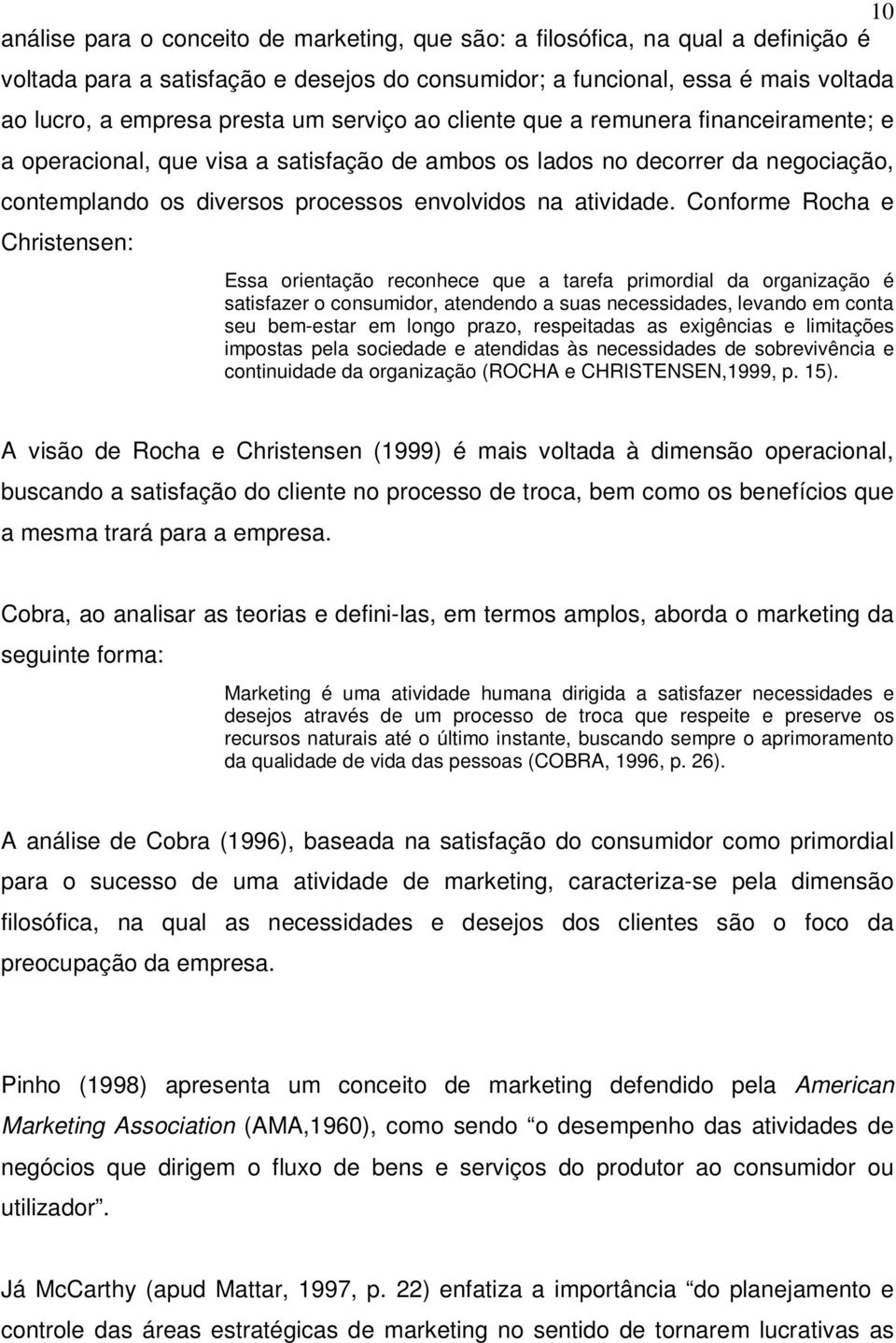 Conforme Rocha e Christensen: Essa orientação reconhece que a tarefa primordial da organização é satisfazer o consumidor, atendendo a suas necessidades, levando em conta seu bem-estar em longo prazo,