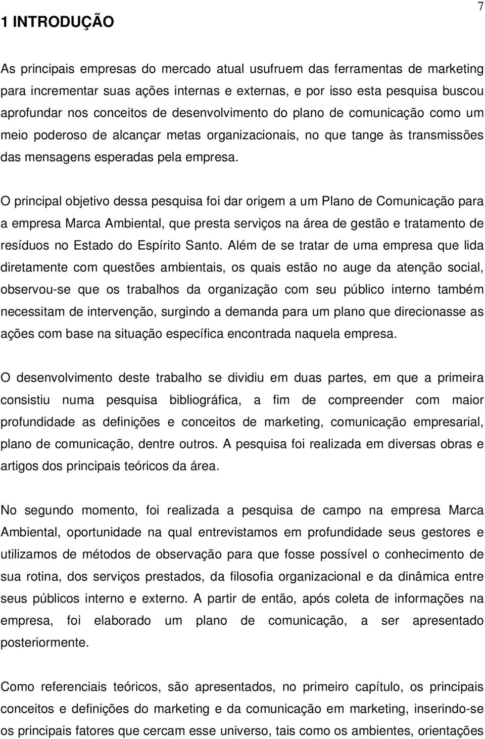 O principal objetivo dessa pesquisa foi dar origem a um Plano de Comunicação para a empresa Marca Ambiental, que presta serviços na área de gestão e tratamento de resíduos no Estado do Espírito Santo.