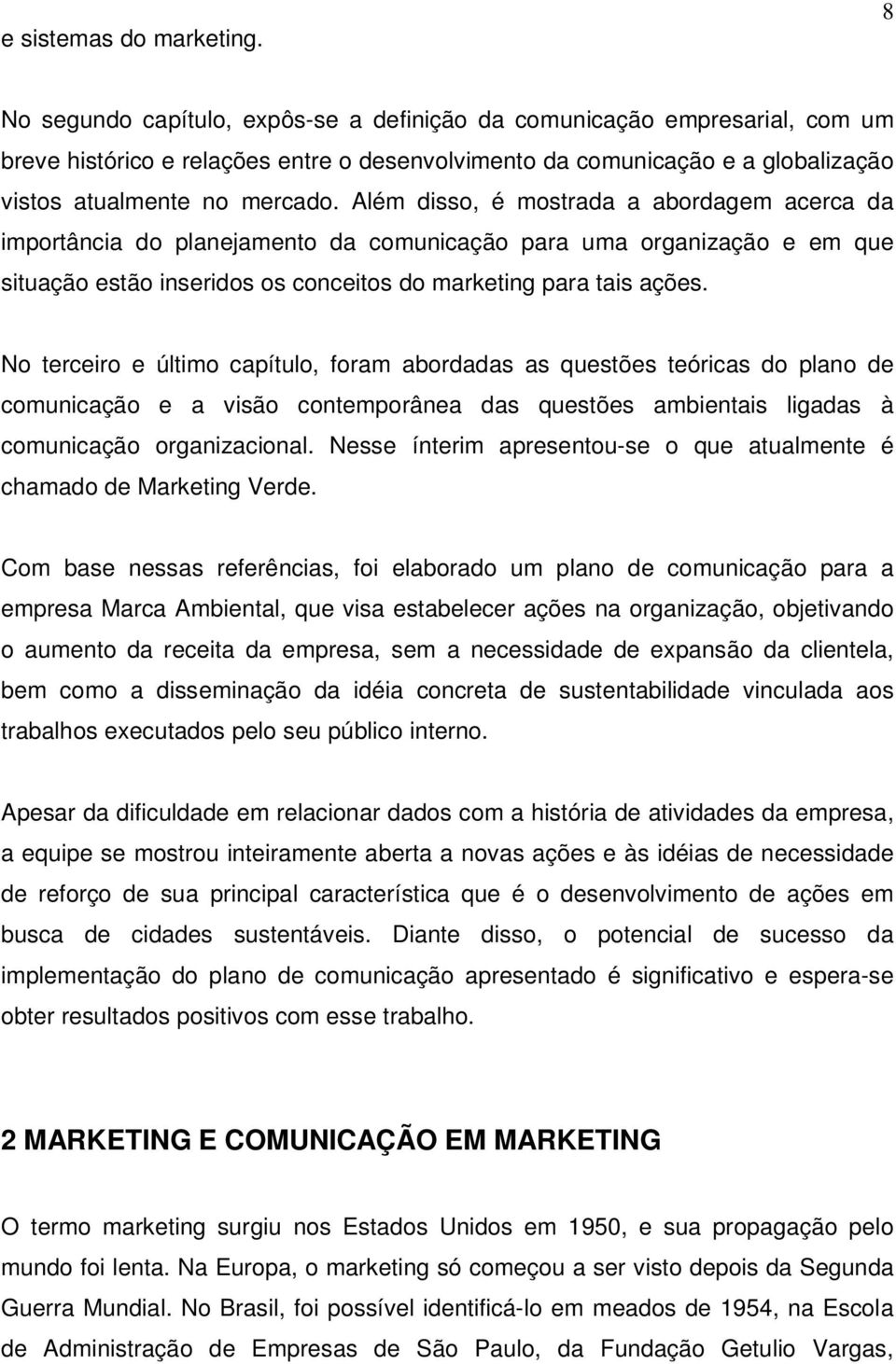 Além disso, é mostrada a abordagem acerca da importância do planejamento da comunicação para uma organização e em que situação estão inseridos os conceitos do marketing para tais ações.