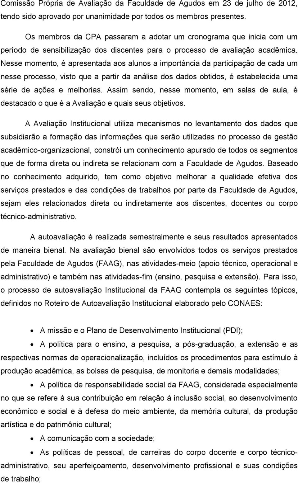 Nesse momento, é apresentada aos alunos a importância da participação de cada um nesse processo, visto que a partir da análise dos dados obtidos, é estabelecida uma série de ações e melhorias.