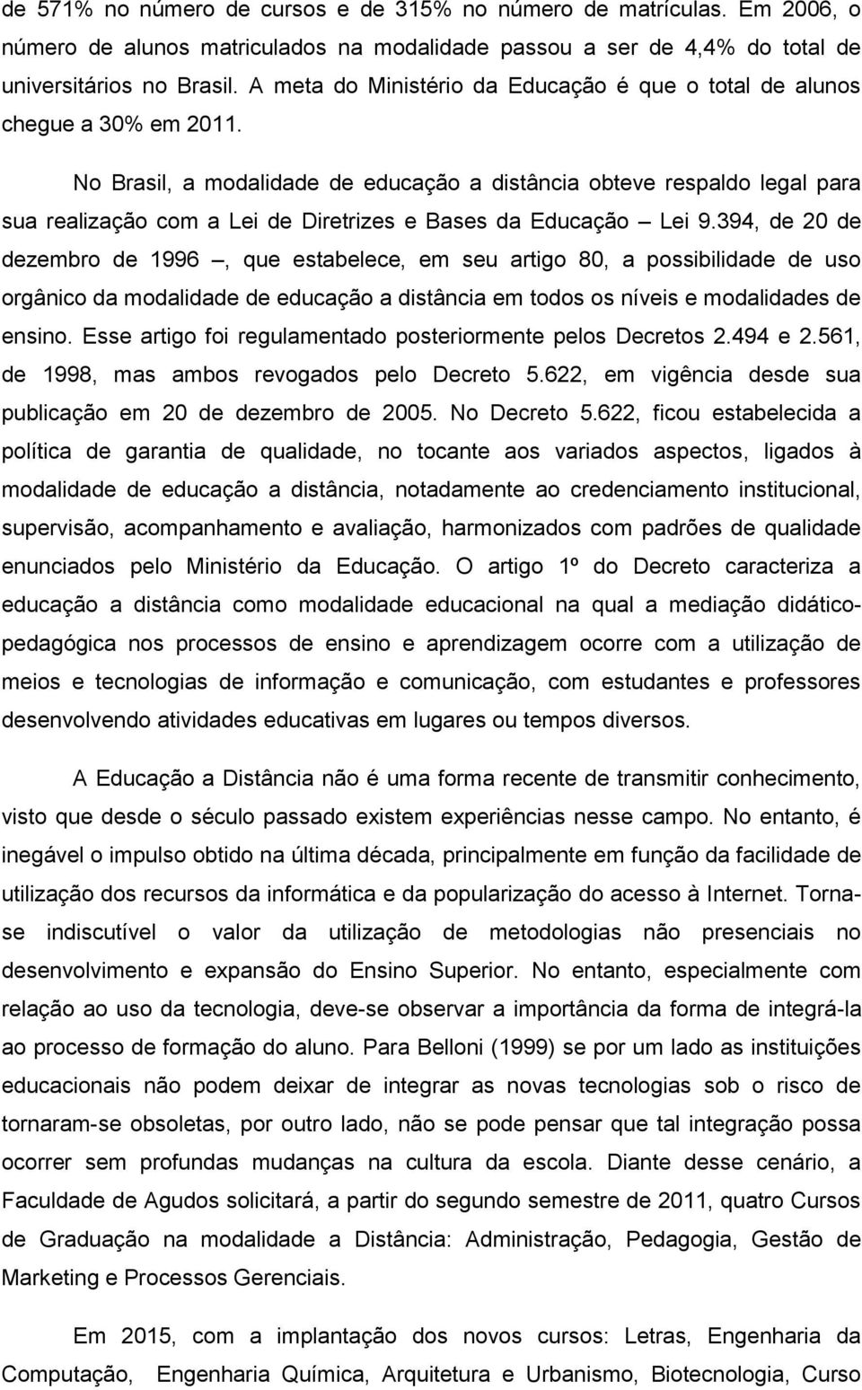 No Brasil, a modalidade de educação a distância obteve respaldo legal para sua realização com a Lei de Diretrizes e Bases da Educação Lei 9.