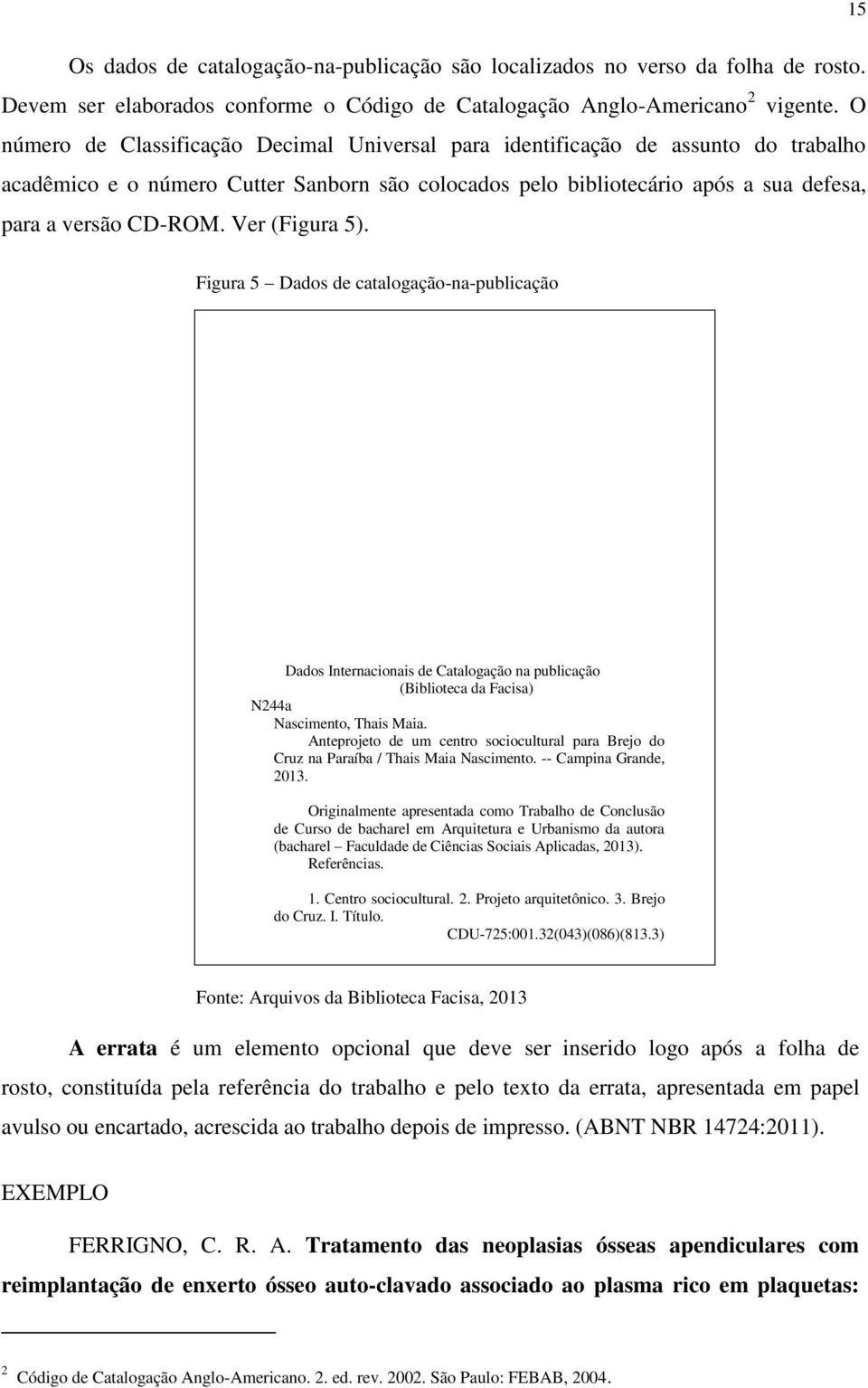 Ver (Figura 5). Figura 5 Dados de catalogação-na-publicação Dados Internacionais de Catalogação na publicação (Biblioteca da Facisa) N244a Nascimento, Thais Maia.