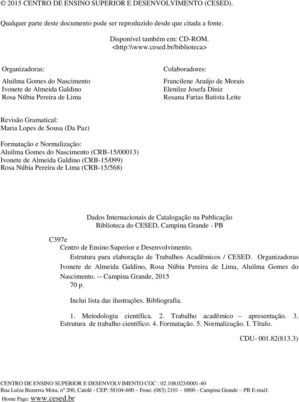 Leite Revisão Gramatical: Maria Lopes de Sousa (Da Paz) Formatação e Normalização: Aluilma Gomes do Nascimento (CRB-15/00013) Ivonete de Almeida Galdino (CRB-15/099) Rosa Núbia Pereira de Lima