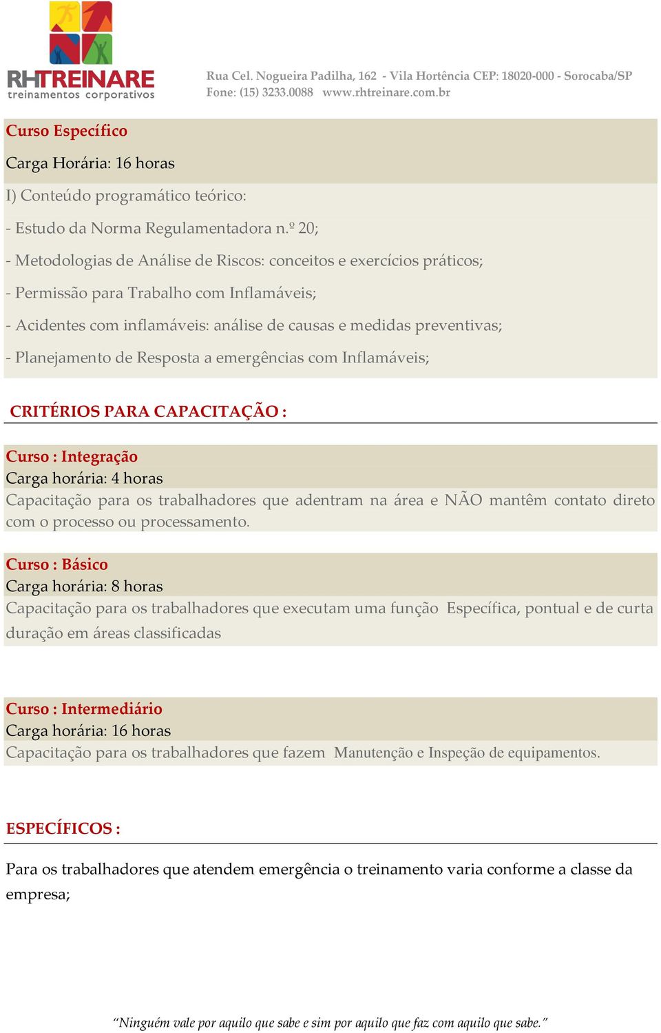 Planejamento de Resposta a emergências com Inflamáveis; CRITÉRIOS PARA CAPACITAÇÃO : Curso : Integração Carga horária: 4 horas Capacitação para os trabalhadores que adentram na área e NÃO mantêm