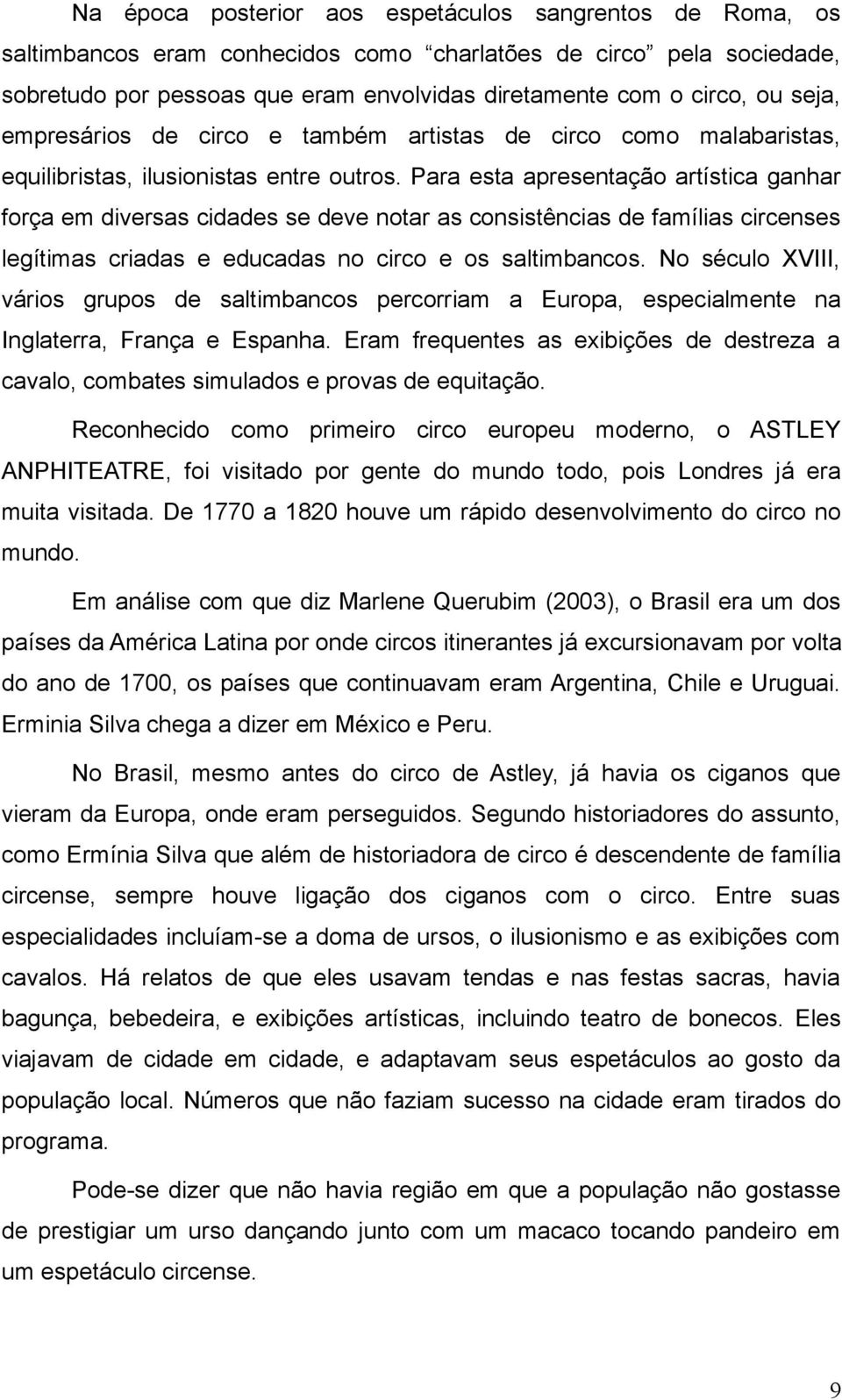 Para esta apresentação artística ganhar força em diversas cidades se deve notar as consistências de famílias circenses legítimas criadas e educadas no circo e os saltimbancos.