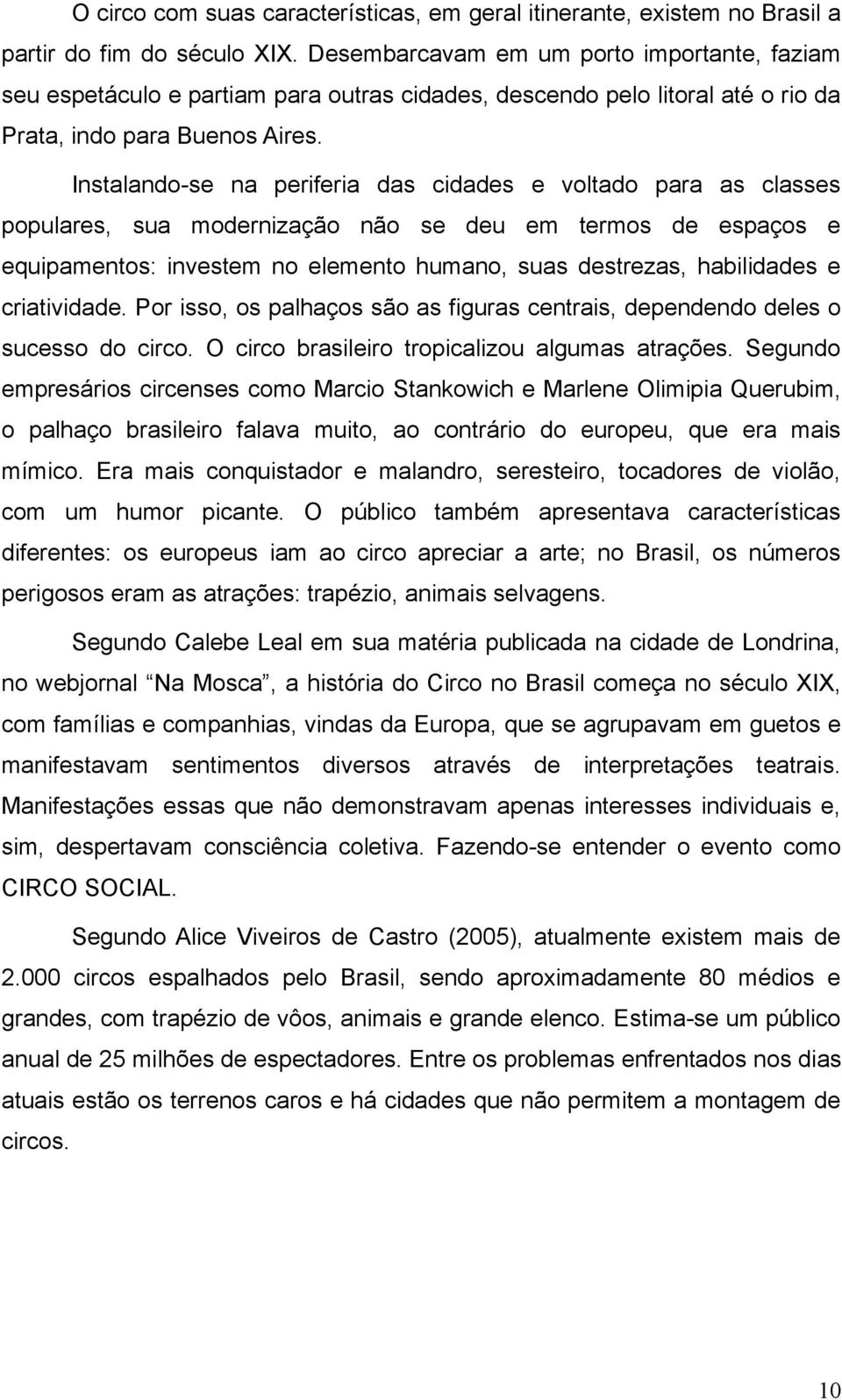 Instalando-se na periferia das cidades e voltado para as classes populares, sua modernização não se deu em termos de espaços e equipamentos: investem no elemento humano, suas destrezas, habilidades e