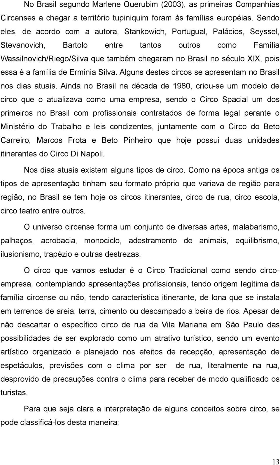 XIX, pois essa é a família de Erminia Silva. Alguns destes circos se apresentam no Brasil nos dias atuais.