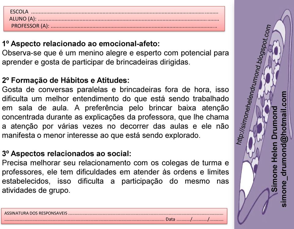 A preferência pelo brincar baixa atenção concentrada durante as explicações da professora, que lhe chama a atenção por várias vezes no decorrer das aulas e ele não manifesta o menor