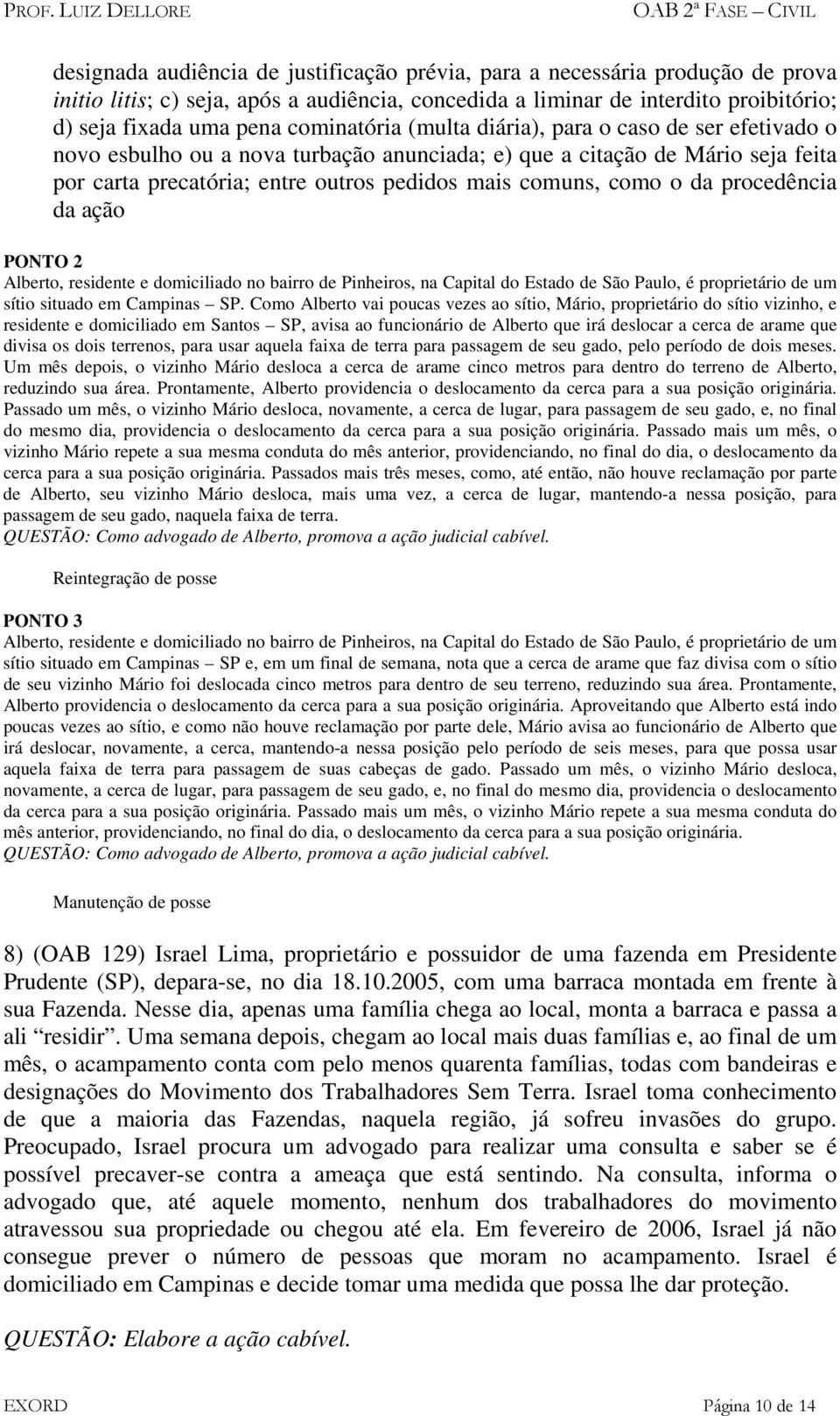 o da procedência da ação PONTO 2 Alberto, residente e domiciliado no bairro de Pinheiros, na Capital do Estado de São Paulo, é proprietário de um sítio situado em Campinas SP.