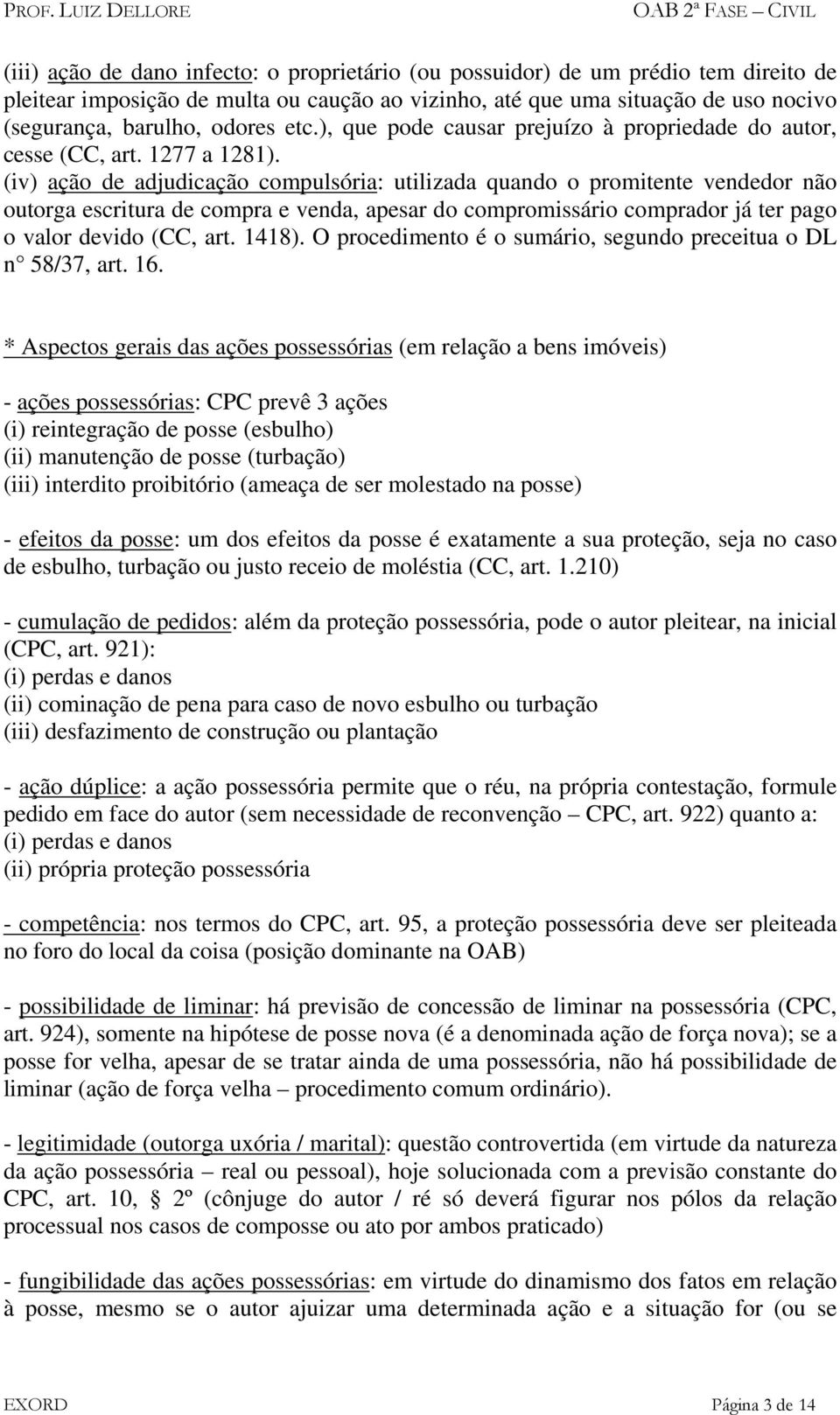 (iv) ação de adjudicação compulsória: utilizada quando o promitente vendedor não outorga escritura de compra e venda, apesar do compromissário comprador já ter pago o valor devido (CC, art. 1418).