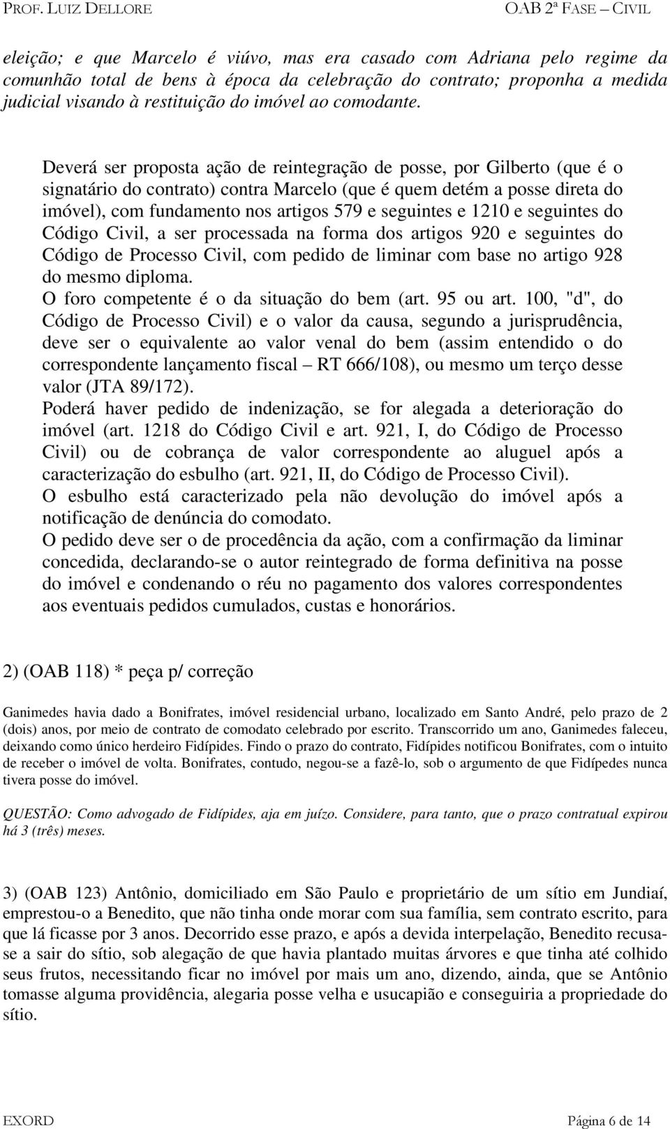 Deverá ser proposta ação de reintegração de posse, por Gilberto (que é o signatário do contrato) contra Marcelo (que é quem detém a posse direta do imóvel), com fundamento nos artigos 579 e seguintes