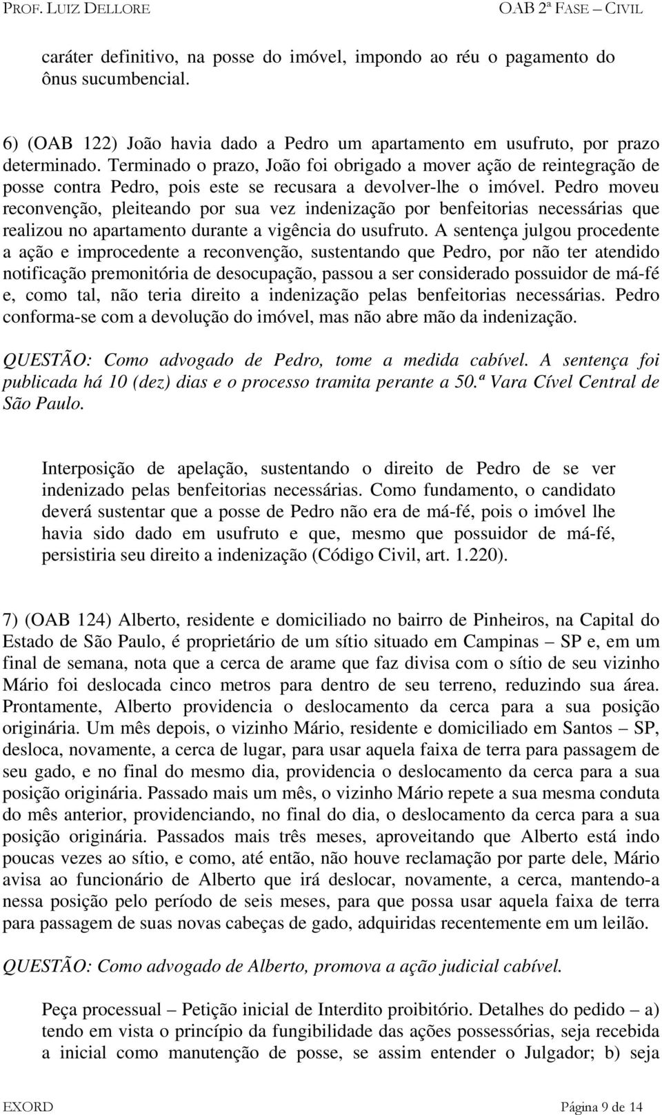 Pedro moveu reconvenção, pleiteando por sua vez indenização por benfeitorias necessárias que realizou no apartamento durante a vigência do usufruto.