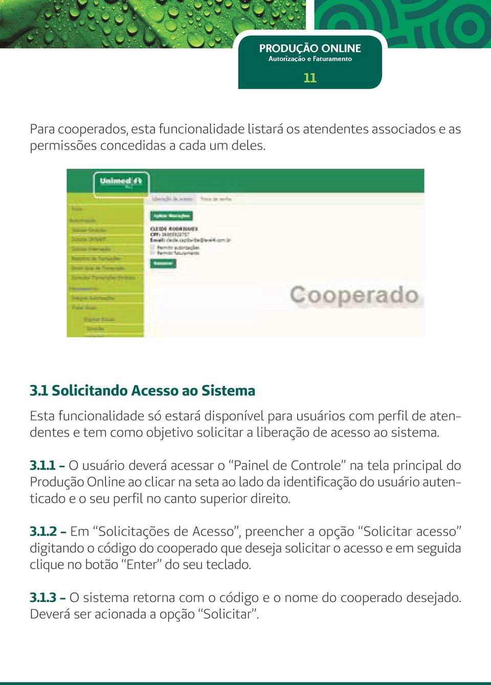 3.1.2 - Em Solicitações de Acesso, preencher a opção Solicitar acesso digitando o código do cooperado que deseja solicitar o acesso e em seguida clique no botão Enter do seu teclado. 3.1.3 - O sistema retorna com o código e o nome do cooperado desejado.