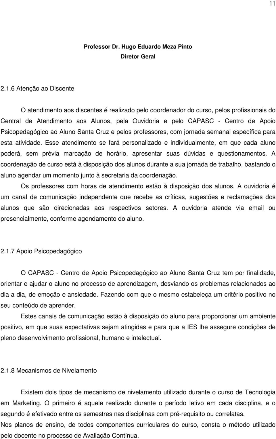 Esse atendimento se fará personalizado e individualmente, em que cada aluno poderá, sem prévia marcação de horário, apresentar suas dúvidas e questionamentos.