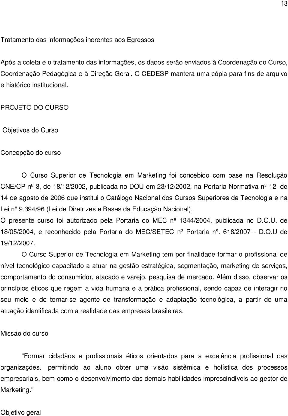 PROJETO DO CURSO Objetivos do Curso Concepção do curso O Curso Superior de Tecnologia em Marketing foi concebido com base na Resolução CNE/CP nº 3, de 18/12/2002, publicada no DOU em 23/12/2002, na