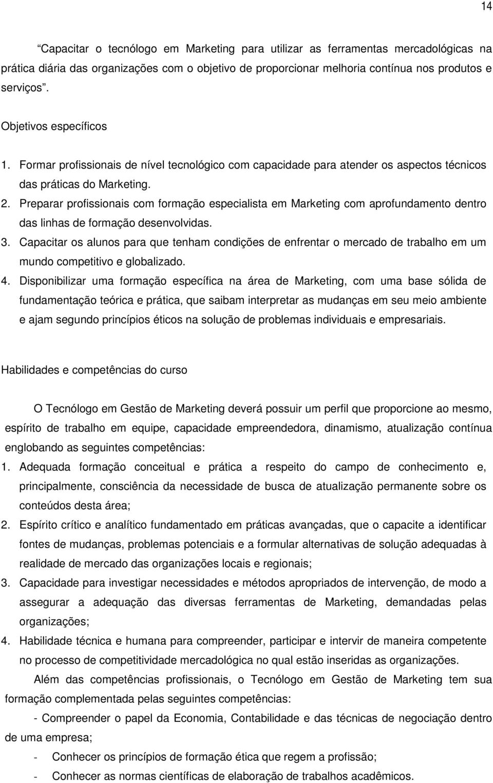 Preparar profissionais com formação especialista em Marketing com aprofundamento dentro das linhas de formação desenvolvidas. 3.