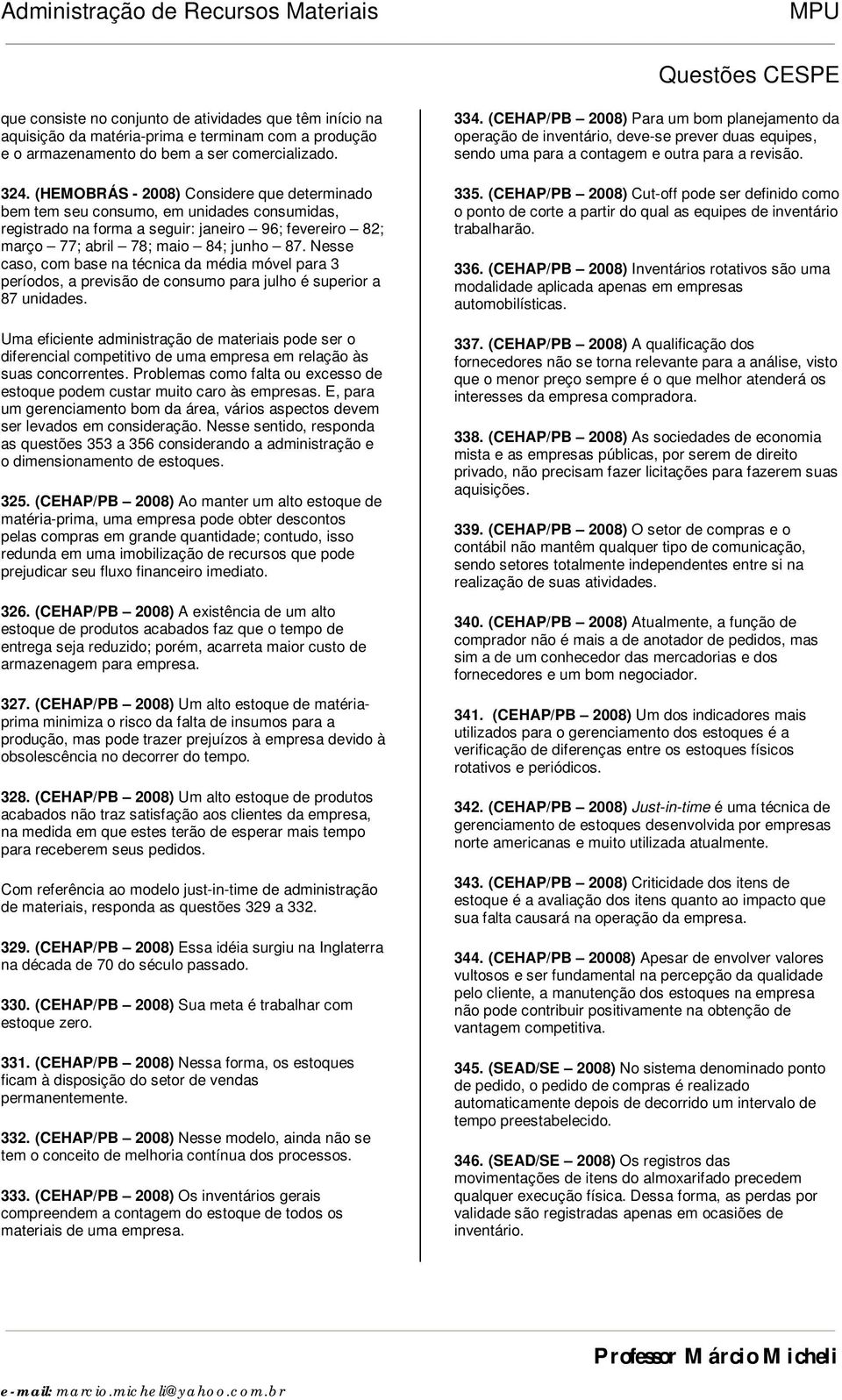 Nesse caso, com base na técnica da média móvel para 3 períodos, a previsão de consumo para julho é superior a 87 unidades.