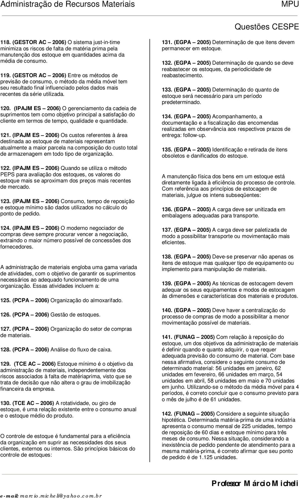 (IPAJM ES 2006) O gerenciamento da cadeia de suprimentos tem como objetivo principal a satisfação do cliente em termos de tempo, qualidade e quantidade. 121.