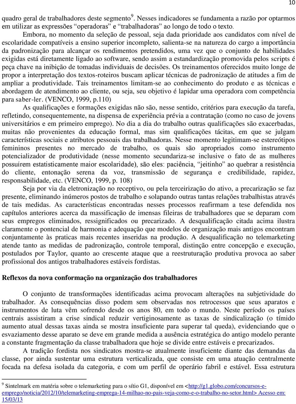 padronização para alcançar os rendimentos pretendidos, uma vez que o conjunto de habilidades exigidas está diretamente ligado ao software, sendo assim a estandardização promovida pelos scripts é peça