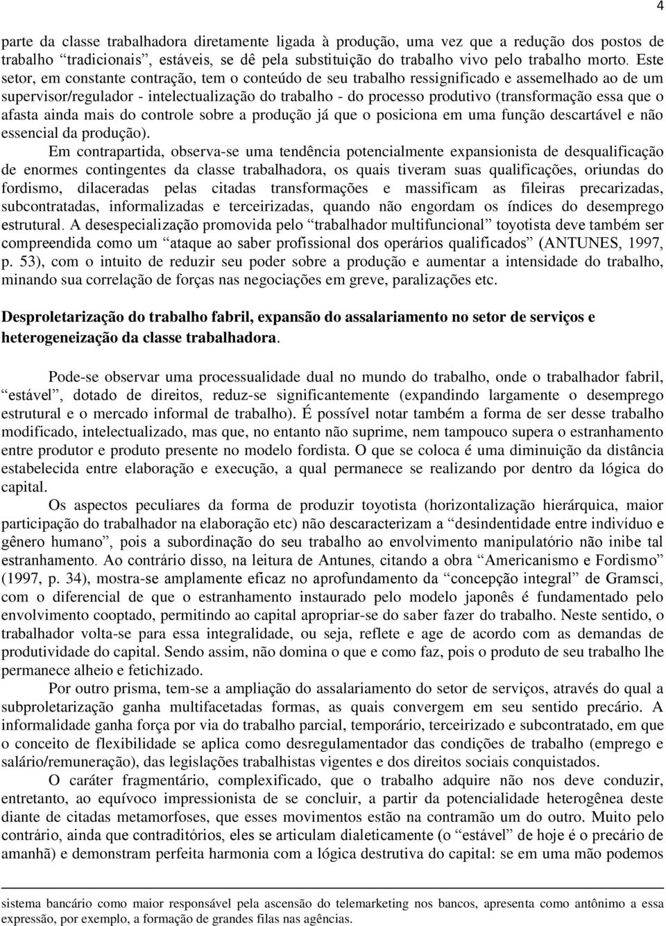 essa que o afasta ainda mais do controle sobre a produção já que o posiciona em uma função descartável e não essencial da produção).