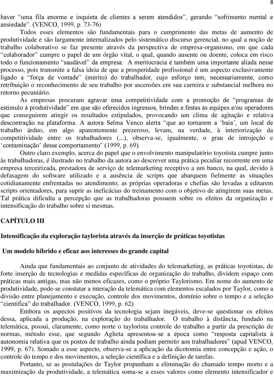 colaborativo se faz presente através da perspectiva de empresa-organismo, em que cada colaborador cumpre o papel de um órgão vital, o qual, quando ausente ou doente, coloca em risco todo o